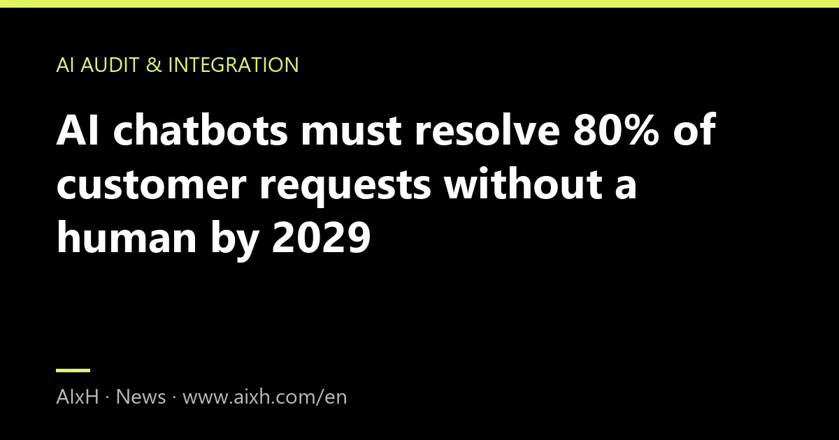 AI chatbots must resolve 80% of customer requests without a human by 2029