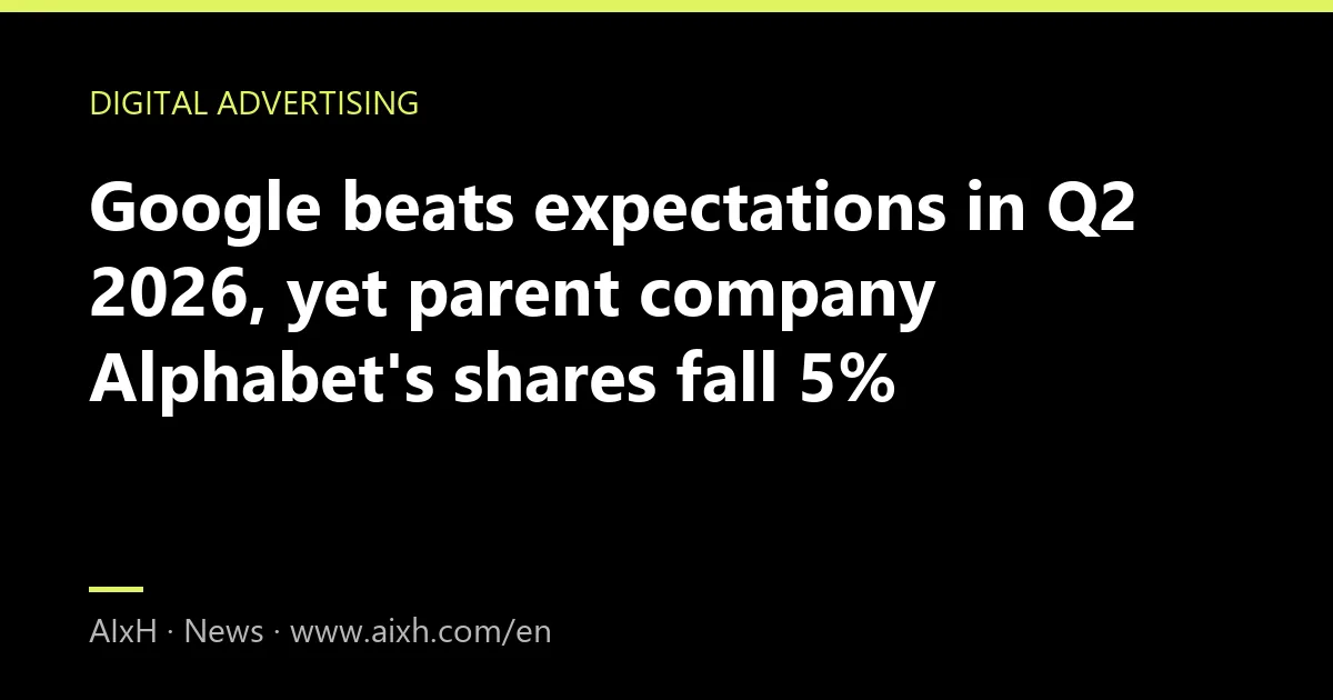 Google beats expectations in Q2 2026, yet parent company Alphabet's shares fall 5%