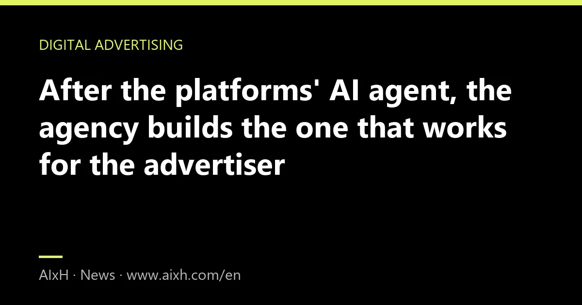 After the platforms' AI agent, the agency builds the one that works for the advertiser