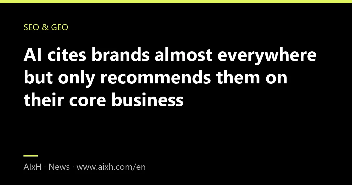 AI cites brands almost everywhere but only recommends them on their core business