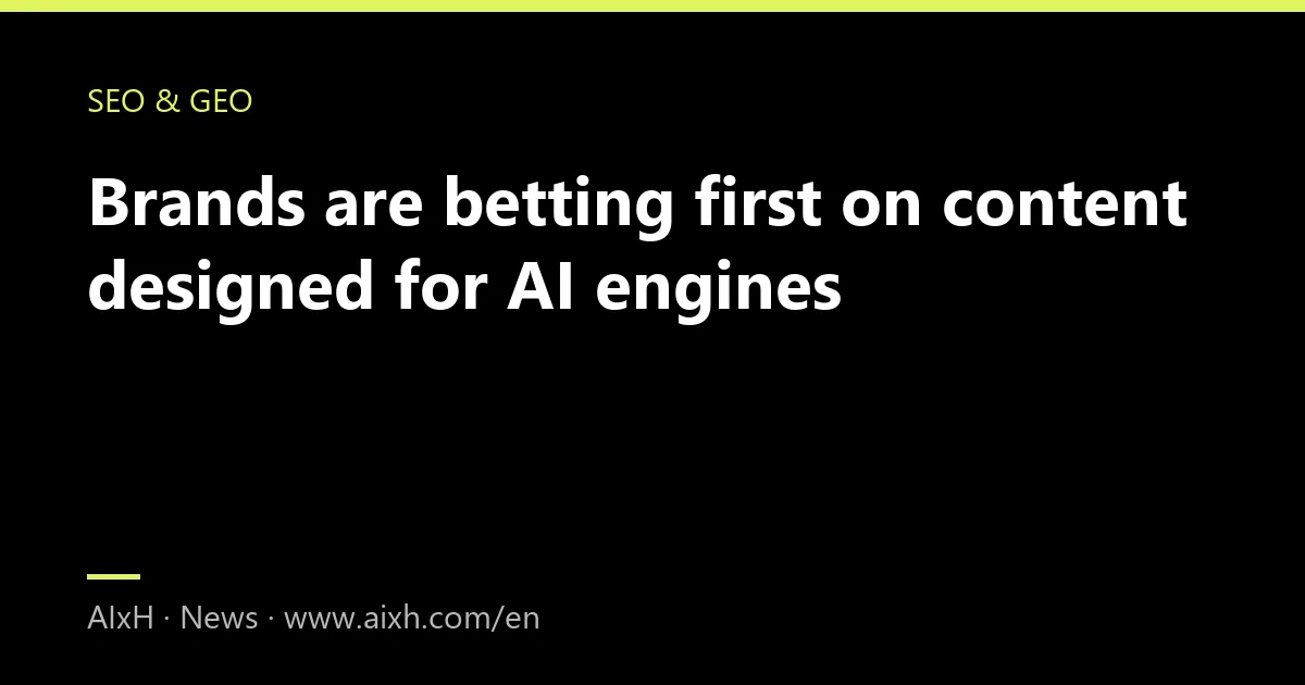 Brands are betting first on content designed for AI engines