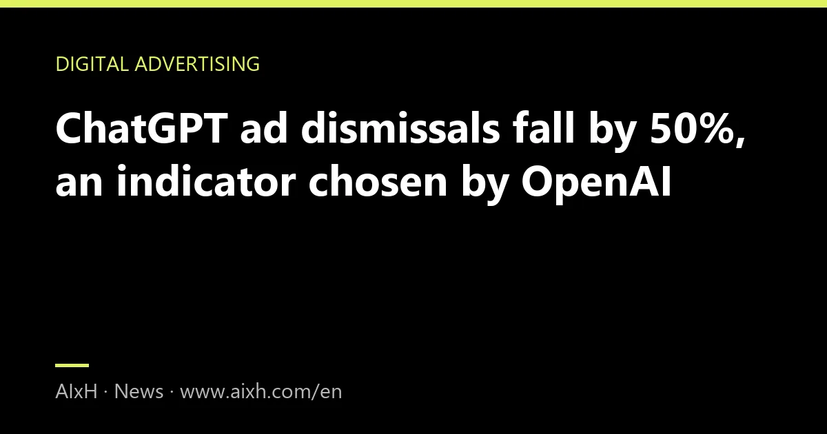 ChatGPT ad dismissals fall by 50%, an indicator chosen by OpenAI