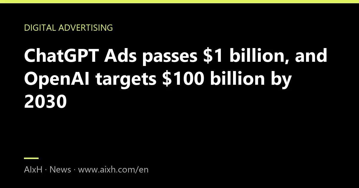 ChatGPT Ads passes $1 billion, and OpenAI targets $100 billion by 2030