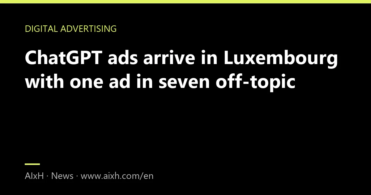 ChatGPT ads arrive in Luxembourg with one ad in seven off-topic