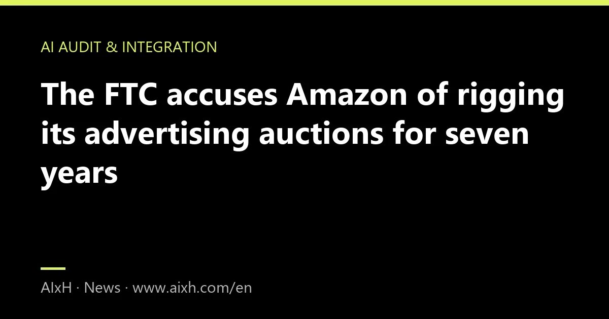 The FTC accuses Amazon of rigging its advertising auctions for seven years