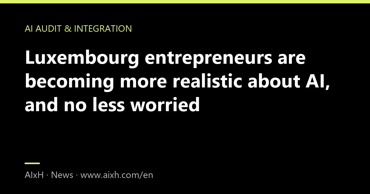 Luxembourg entrepreneurs are becoming more realistic about AI, and no less worried