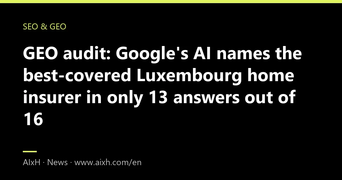 GEO audit: Google's AI names the best-covered Luxembourg home insurer in only 13 answers out of 16