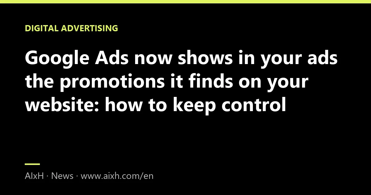 Google Ads now shows in your ads the promotions it finds on your website: how to keep control