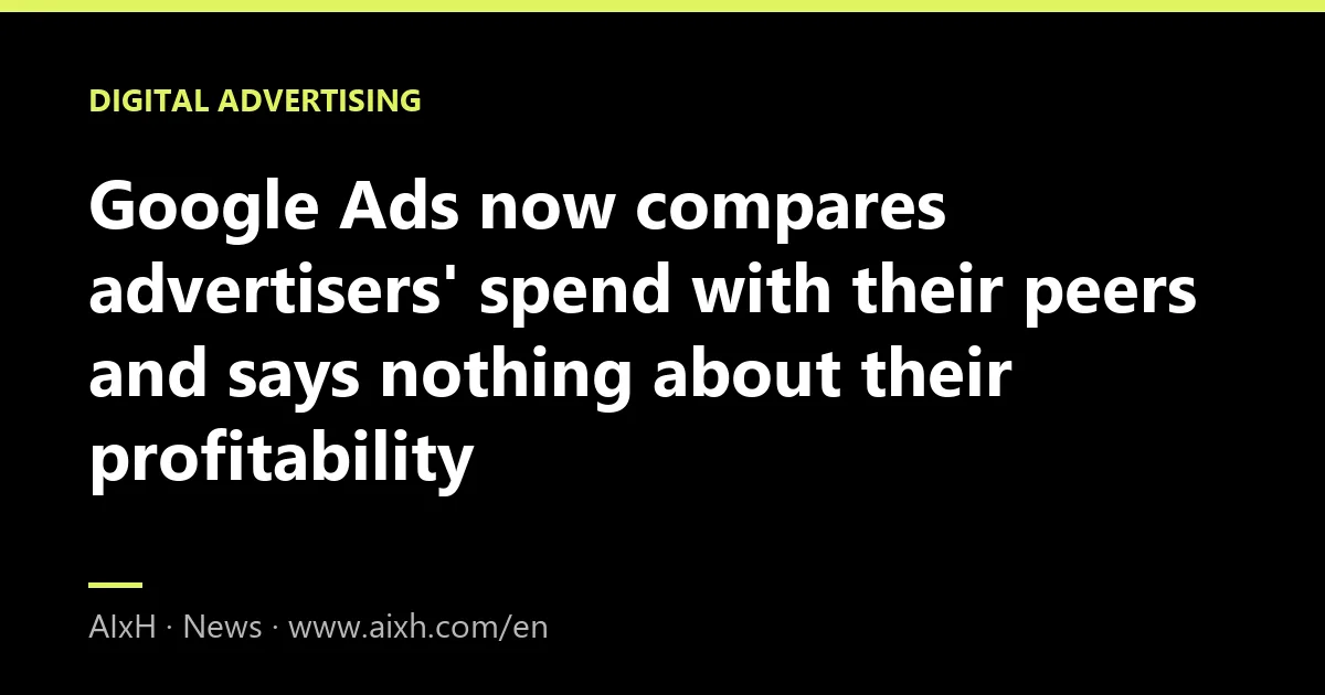 Google Ads now compares advertisers' spend with their peers and says nothing about their profitability