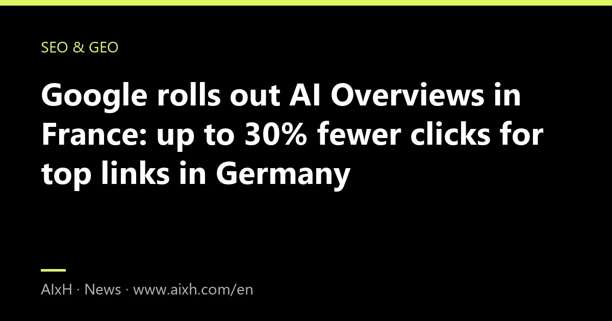 Google rolls out AI Overviews in France: up to 30% fewer clicks for top links in Germany