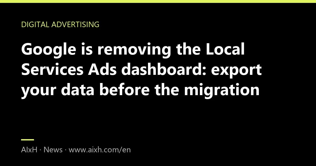 Google is removing the Local Services Ads dashboard: export your data before the migration