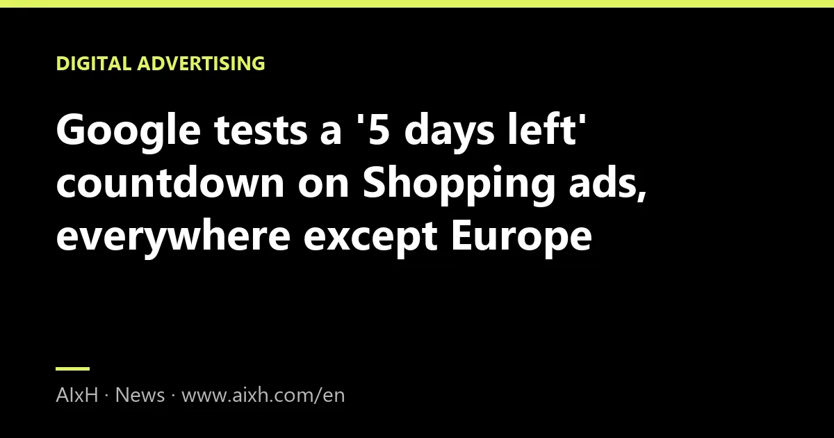 Google tests a '5 days left' countdown on Shopping ads, everywhere except Europe