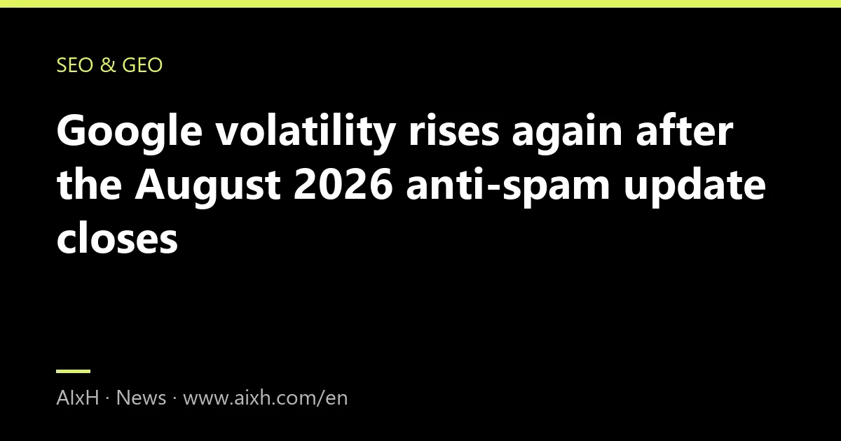 Google volatility rises again after the August 2026 anti-spam update closes