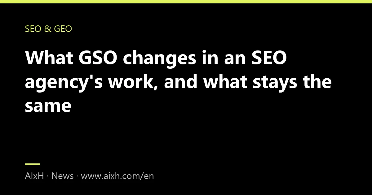 What GSO changes in an SEO agency's work, and what stays the same