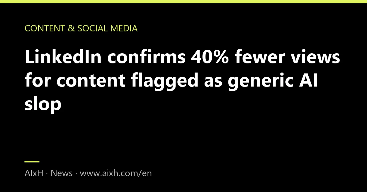 LinkedIn confirms 40% fewer views for content flagged as generic AI slop