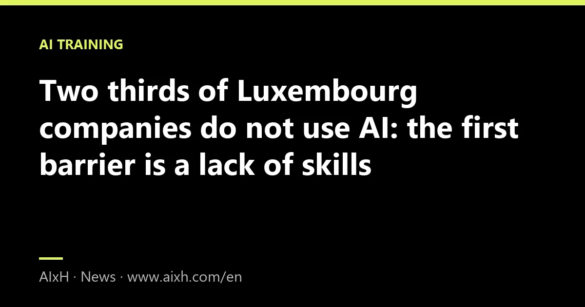 Two thirds of Luxembourg companies do not use AI: the first barrier is a lack of skills