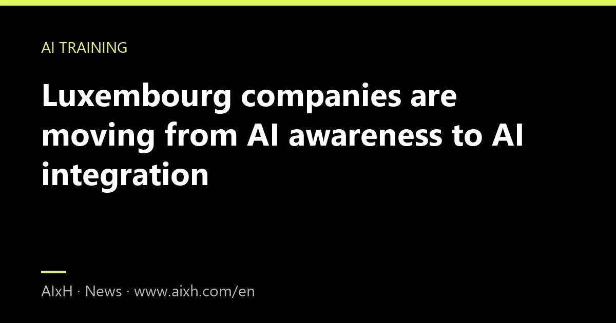Luxembourg companies are moving from AI awareness to AI integration