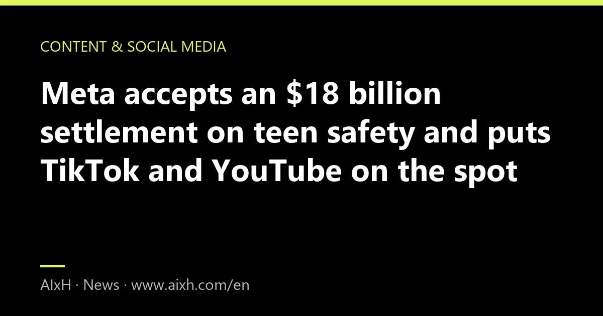 Meta accepts an $18 billion settlement on teen safety and puts TikTok and YouTube on the spot