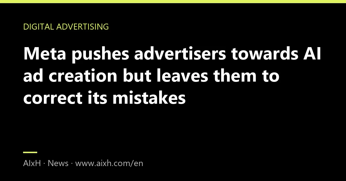 Meta pushes advertisers towards AI ad creation but leaves them to correct its mistakes