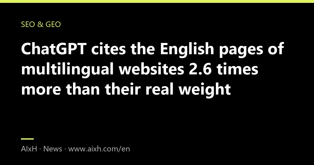 ChatGPT cites the English pages of multilingual websites 2.6 times more than their real weight