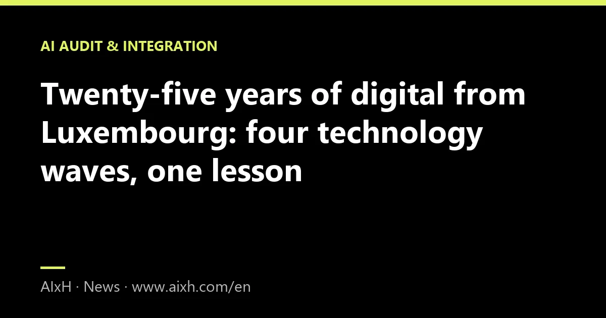 Twenty-five years of digital from Luxembourg: four technology waves, one lesson
