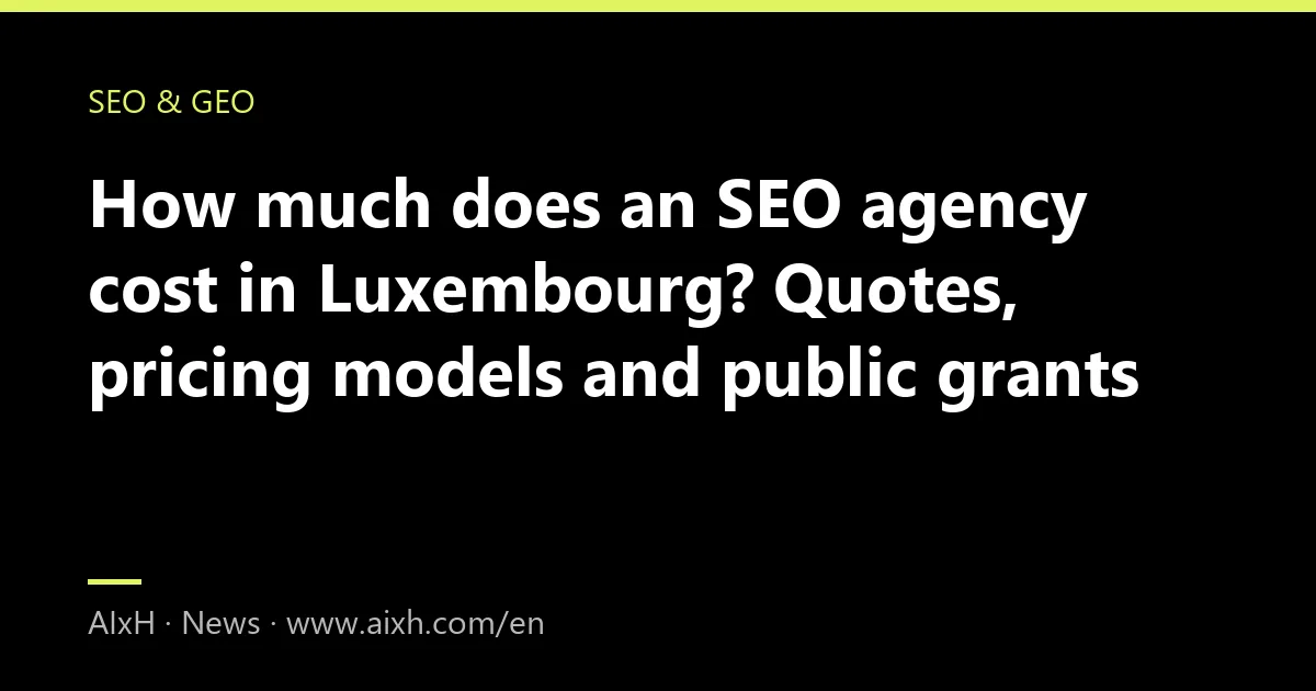 How much does an SEO agency cost in Luxembourg? Quotes, pricing models and public grants