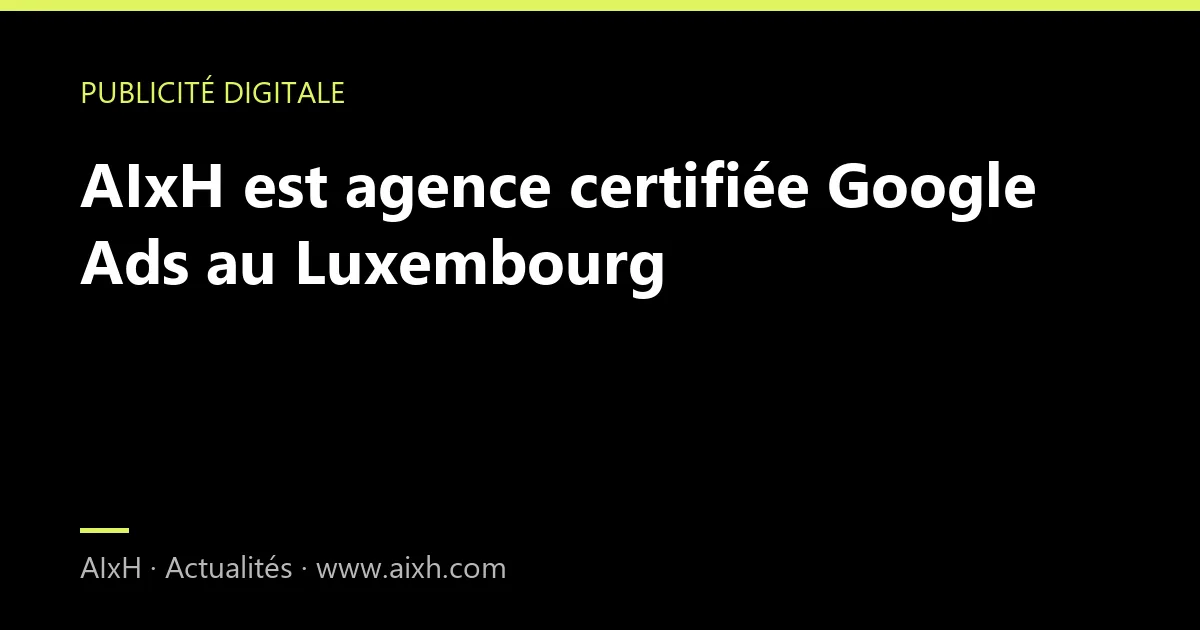 Google Partner : comment vérifier les certifications Google Ads d'AIxH