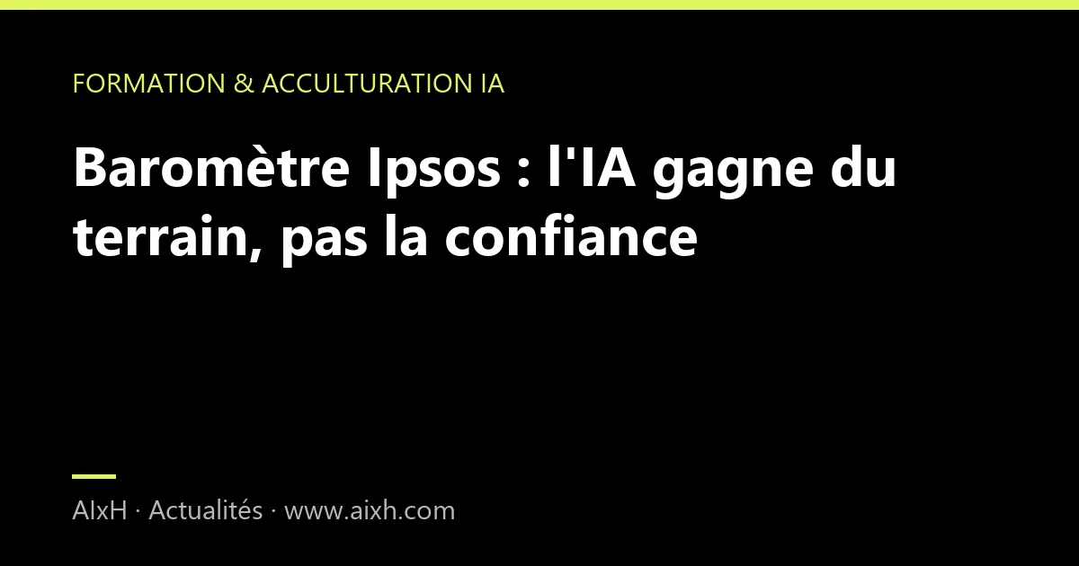 Baromètre Ipsos : l'IA gagne du terrain, pas la confiance