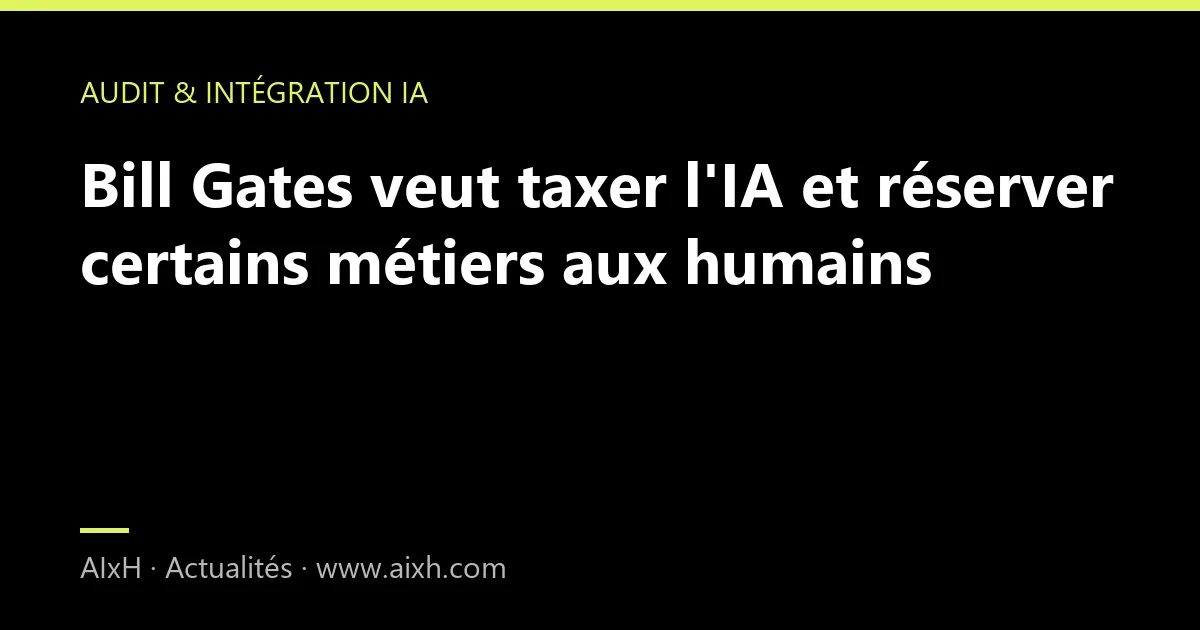 Bill Gates veut taxer l'IA et réserver certains métiers aux humains