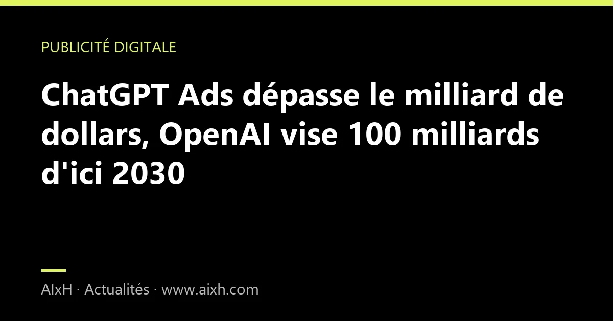 ChatGPT Ads dépasse le milliard de dollars, OpenAI vise 100 milliards d'ici 2030