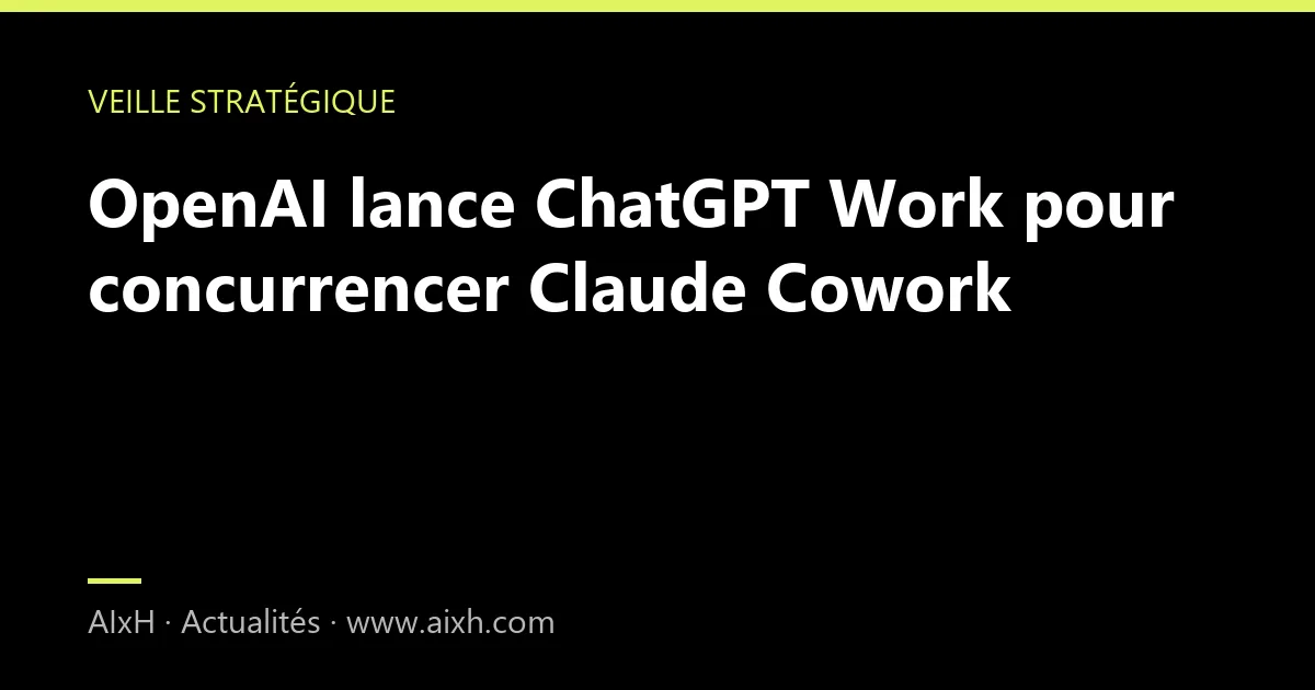 OpenAI lance ChatGPT Work pour concurrencer Claude Cowork