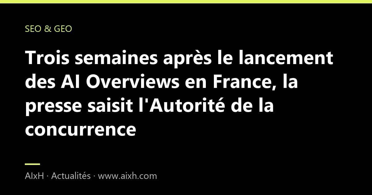 Trois semaines après le lancement des AI Overviews en France, la presse saisit l'Autorité de la concurrence
