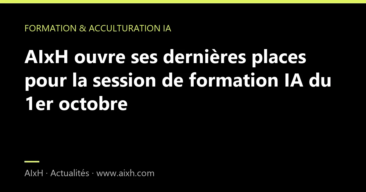 AIxH ouvre ses dernières places pour la session de formation IA du 1er octobre