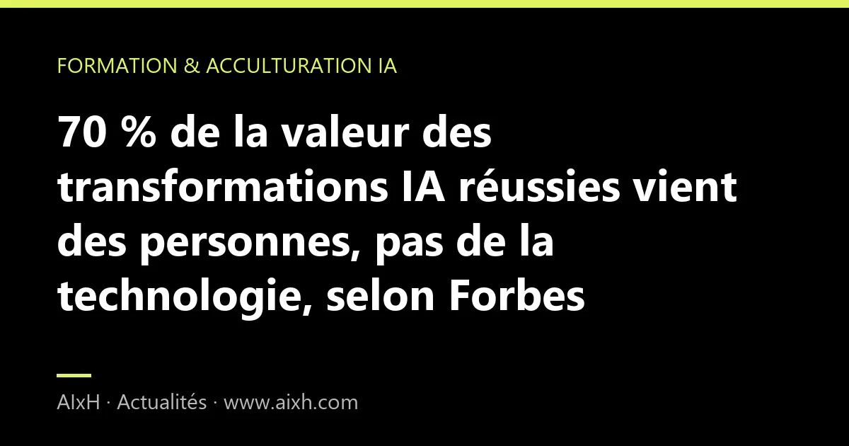 70 % de la valeur des transformations IA réussies vient des personnes, pas de la technologie, selon Forbes