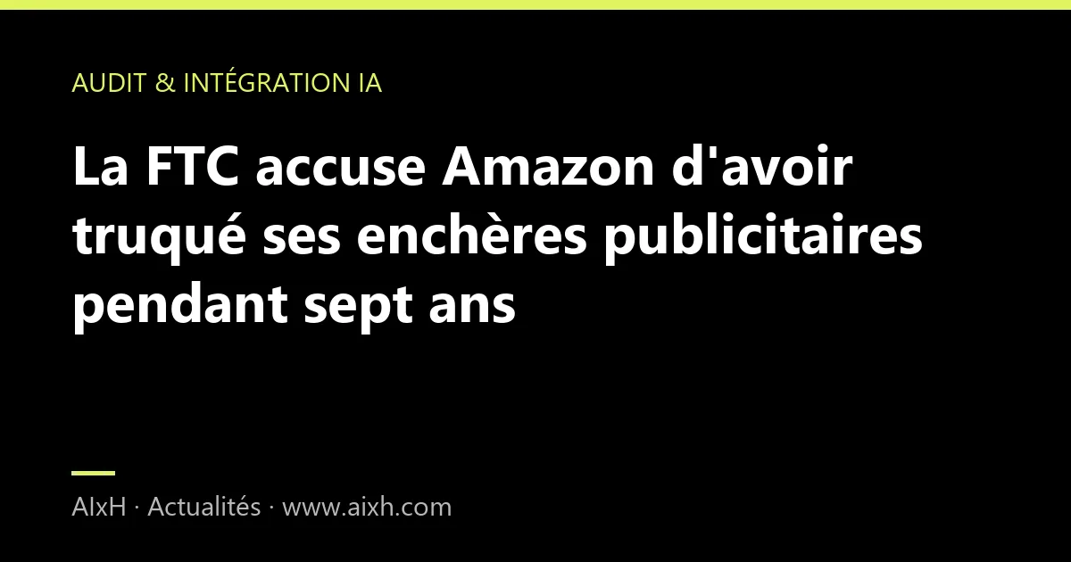La FTC accuse Amazon d'avoir truqué ses enchères publicitaires pendant sept ans