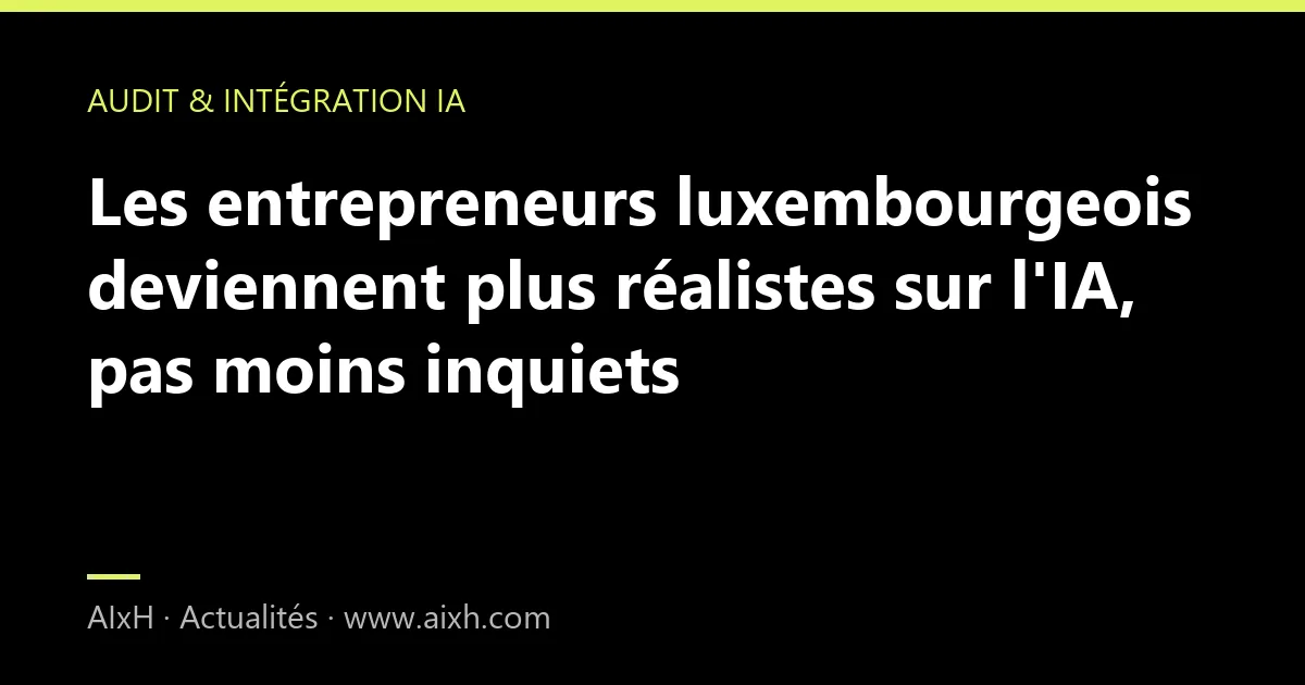 Les entrepreneurs luxembourgeois deviennent plus réalistes sur l'IA, pas moins inquiets