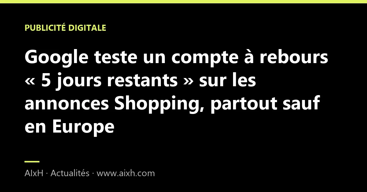 Google teste un compte à rebours « 5 jours restants » sur les annonces Shopping, partout sauf en Europe