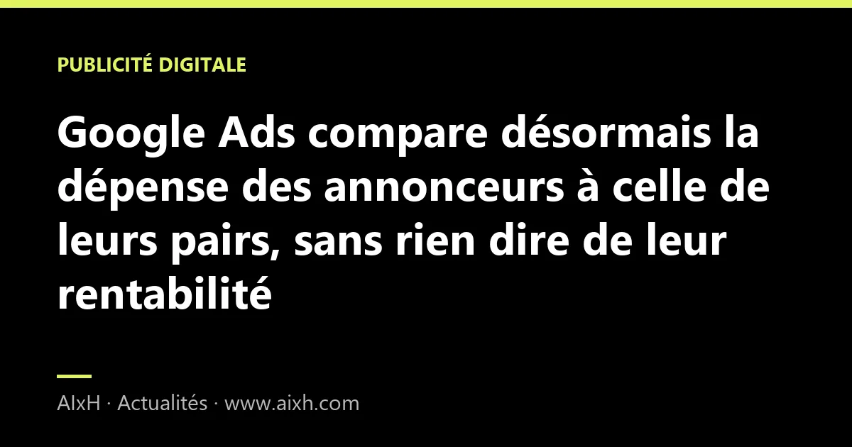 Google Ads compare désormais la dépense des annonceurs à celle de leurs pairs, sans rien dire de leur rentabilité