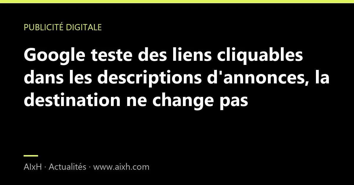 Google teste des liens cliquables dans les descriptions d'annonces, la destination ne change pas