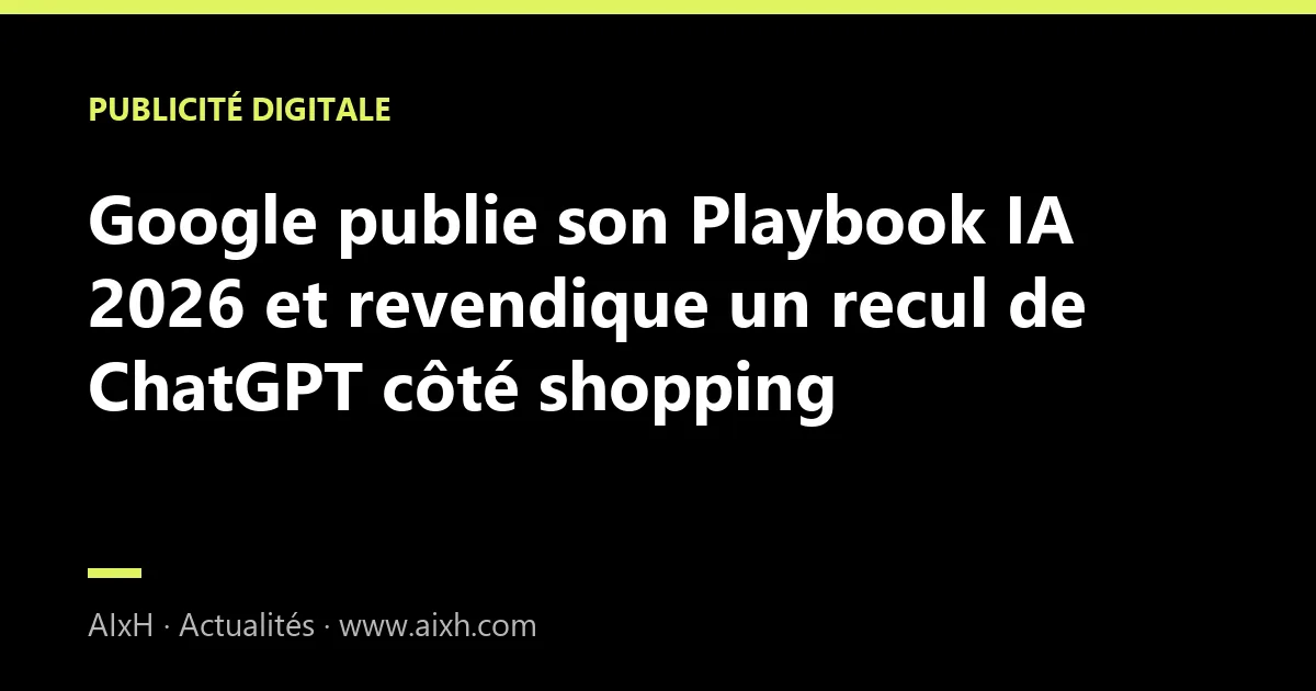 Google publie son Playbook IA 2026 et revendique un recul de ChatGPT côté shopping