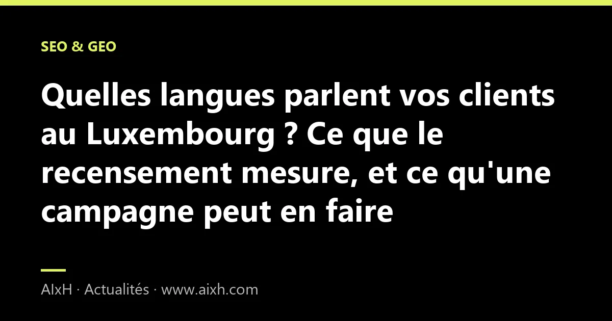 Quelles langues parlent vos clients au Luxembourg ? Ce que le recensement mesure, et ce qu'une campagne peut en faire