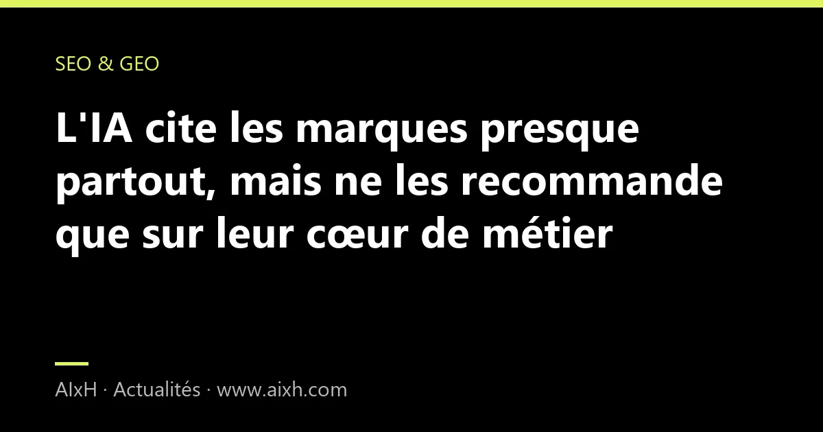 L'IA cite les marques presque partout, mais ne les recommande que sur leur cœur de métier