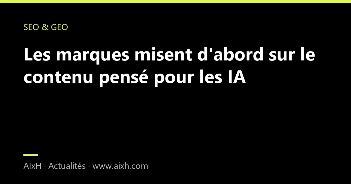 Les marques misent d'abord sur le contenu pensé pour les IA
