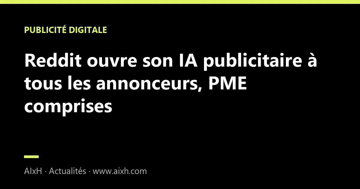 Reddit ouvre son IA publicitaire à tous les annonceurs, PME comprises