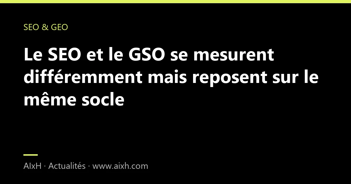 Le SEO et le GSO se mesurent différemment mais reposent sur le même socle