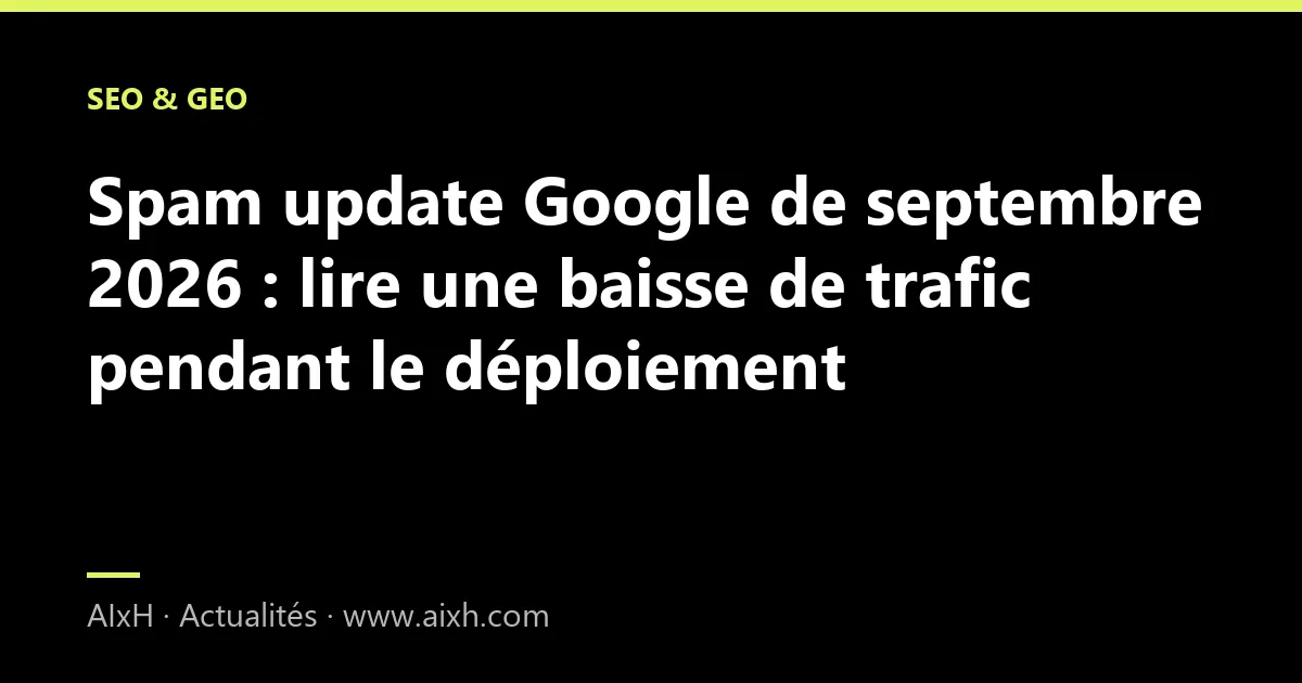 Spam update Google de septembre 2026 : lire une baisse de trafic pendant le déploiement