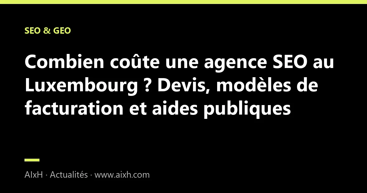 Combien coûte une agence SEO au Luxembourg ? Devis, modèles de facturation et aides publiques